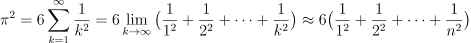 \pi^2 = 6 \sum_{k=1}^{\infty} \frac{1}{k^2} =
6 \lim_{k \to \infty} \big( \frac{1}{1^2} +
      \frac{1}{2^2} + \dots + \frac{1}{k^2}  \big) \approx
6 \big( \frac{1}{1^2} + \frac{1}{2^2} + \dots + \frac{1}{n^2}  \big)